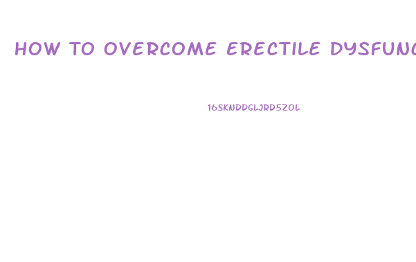 How To Overcome Erectile Dysfunction Naturally