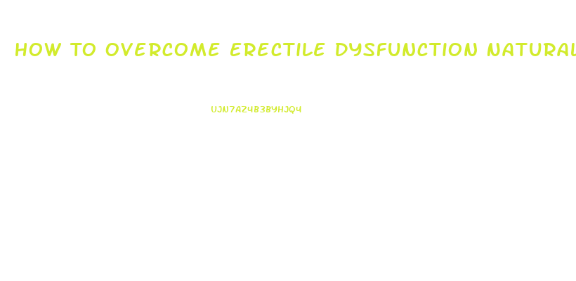 How To Overcome Erectile Dysfunction Naturally