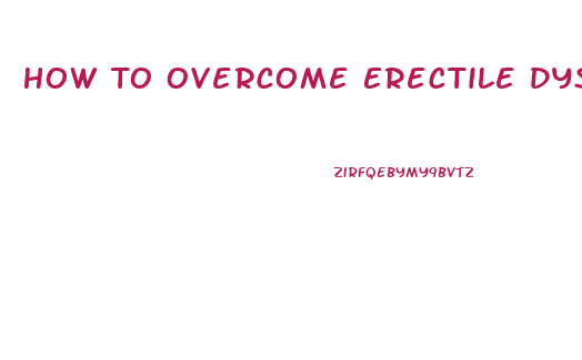 How To Overcome Erectile Dysfunction Performance Anxiety
