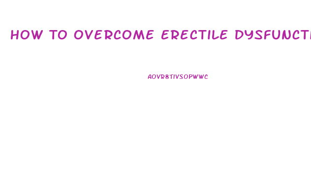 How To Overcome Erectile Dysfunction Without Drugs