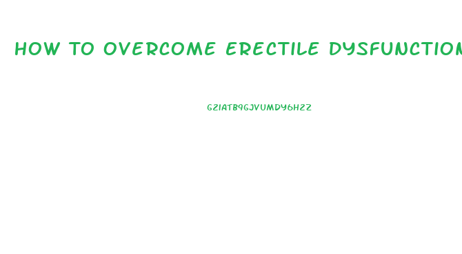 How To Overcome Erectile Dysfunction Without Drugs