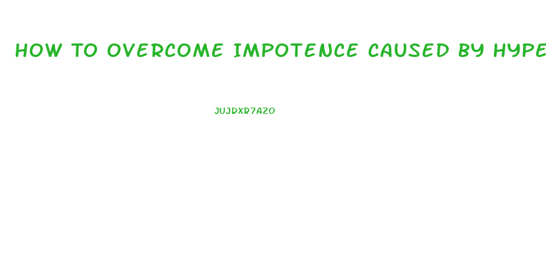 How To Overcome Impotence Caused By Hypertensive Medications