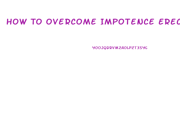 How To Overcome Impotence Erectile Dysfunction