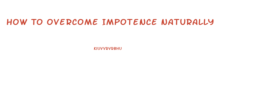 How To Overcome Impotence Naturally