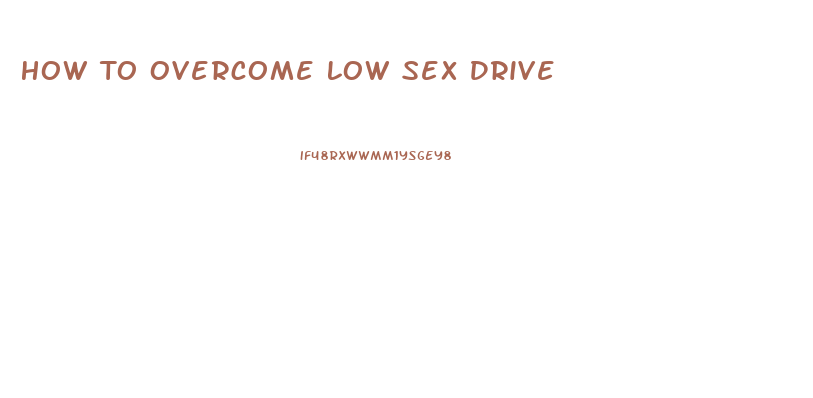 How To Overcome Low Sex Drive