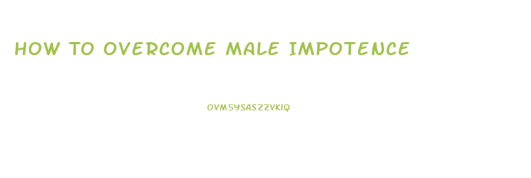 How To Overcome Male Impotence