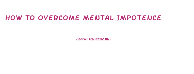 How To Overcome Mental Impotence