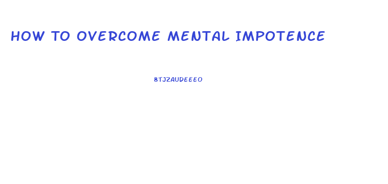 How To Overcome Mental Impotence