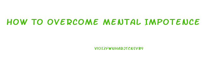 How To Overcome Mental Impotence