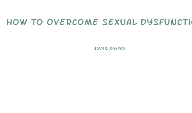 How To Overcome Sexual Dysfunction