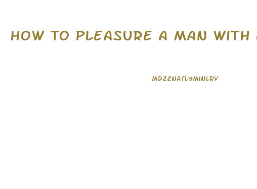 How To Pleasure A Man With Erectile Dysfunction