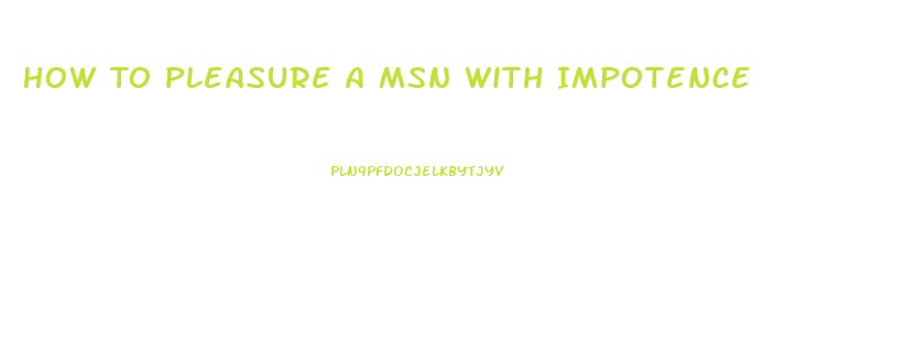 How To Pleasure A Msn With Impotence