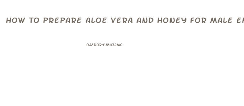 How To Prepare Aloe Vera And Honey For Male Enhancement