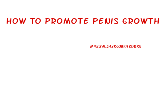 How To Promote Penis Growth