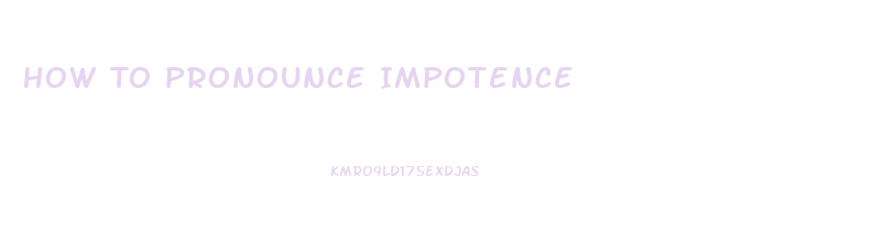 How To Pronounce Impotence