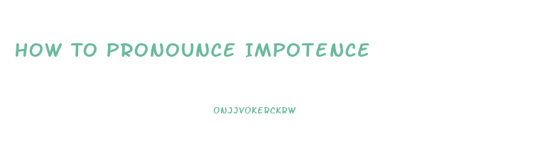 How To Pronounce Impotence
