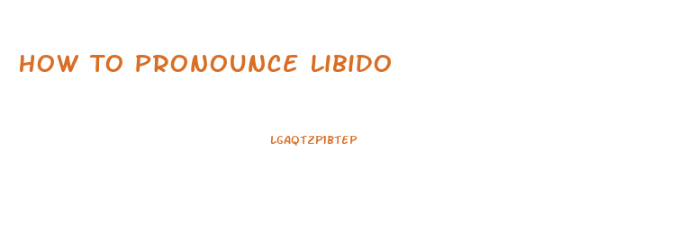 How To Pronounce Libido
