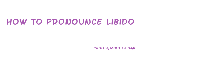 How To Pronounce Libido