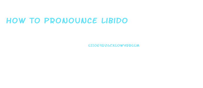 How To Pronounce Libido