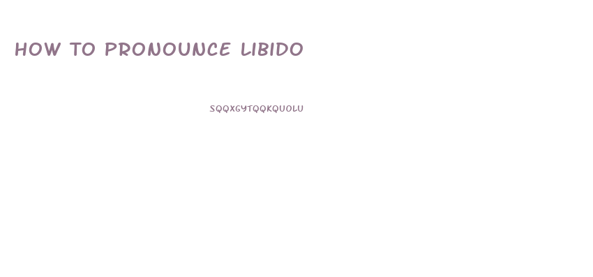 How To Pronounce Libido