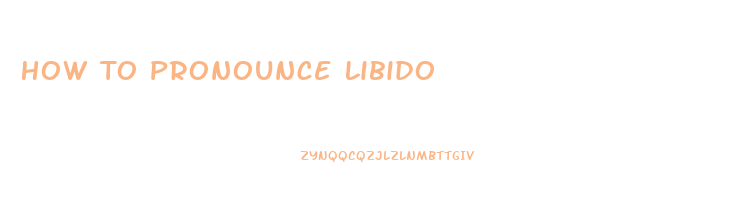 How To Pronounce Libido