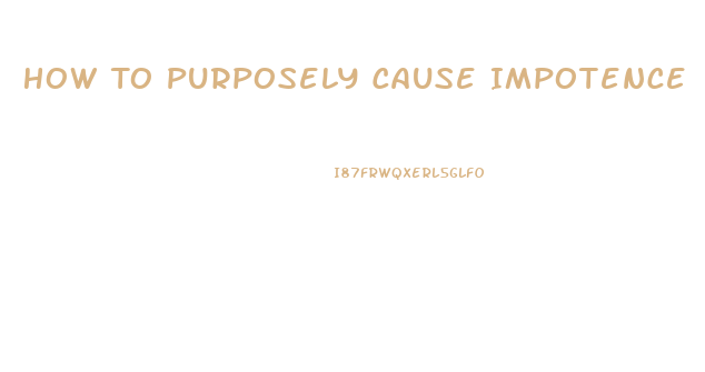How To Purposely Cause Impotence