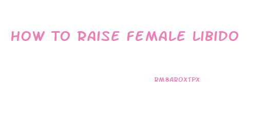 How To Raise Female Libido