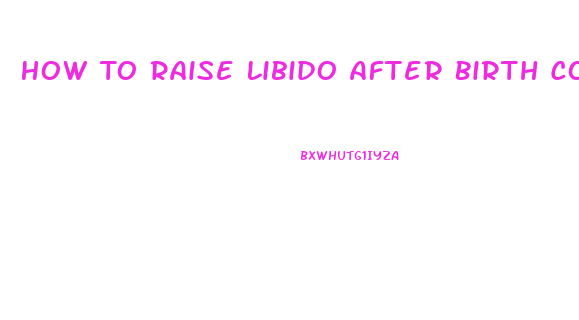 How To Raise Libido After Birth Contril