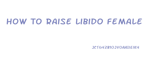 How To Raise Libido Female