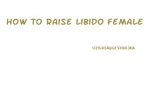 How To Raise Libido Female