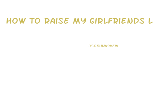 How To Raise My Girlfriends Libido