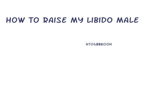 How To Raise My Libido Male