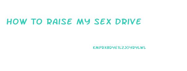 How To Raise My Sex Drive