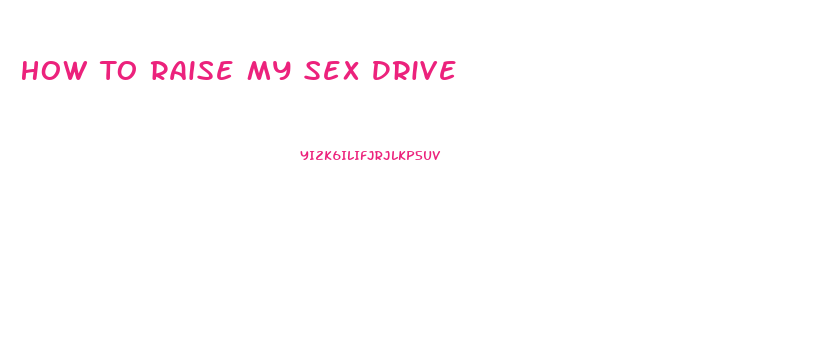 How To Raise My Sex Drive