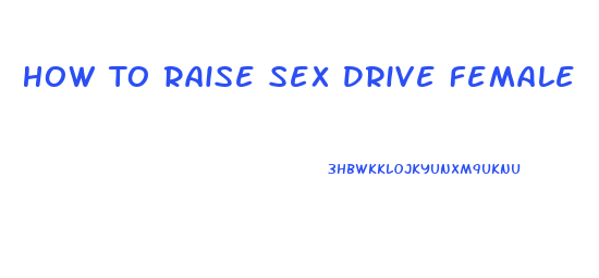 How To Raise Sex Drive Female