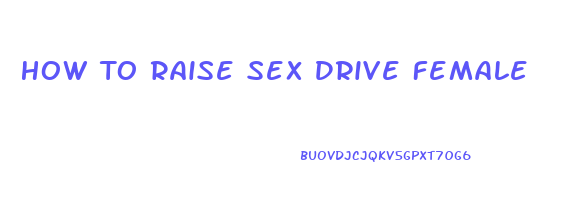 How To Raise Sex Drive Female