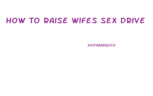 How To Raise Wifes Sex Drive