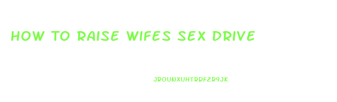 How To Raise Wifes Sex Drive