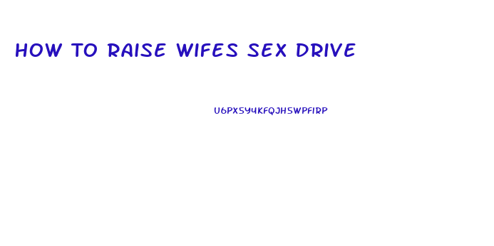 How To Raise Wifes Sex Drive