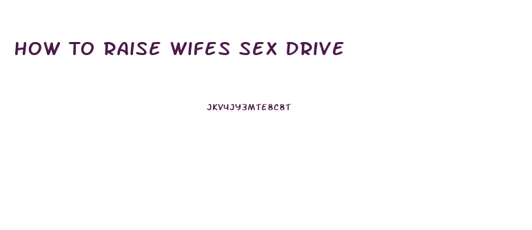 How To Raise Wifes Sex Drive