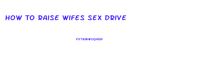 How To Raise Wifes Sex Drive