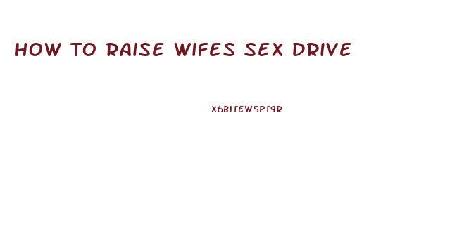 How To Raise Wifes Sex Drive