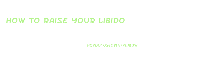 How To Raise Your Libido