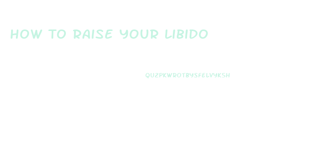 How To Raise Your Libido