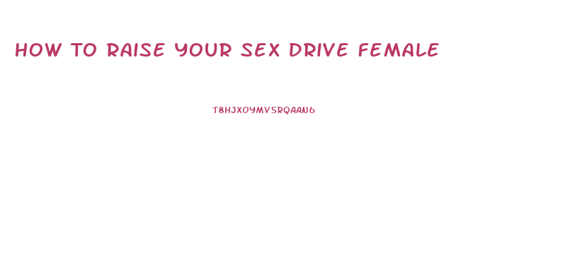 How To Raise Your Sex Drive Female