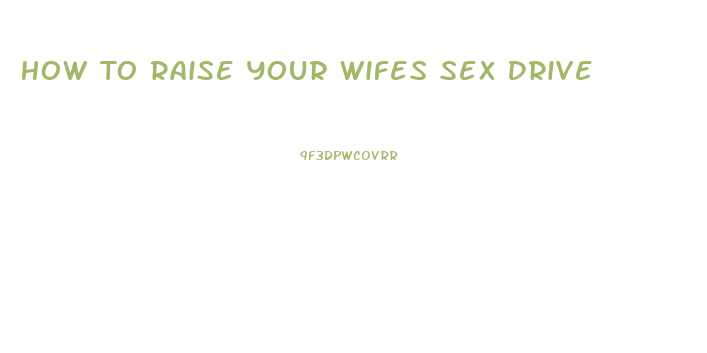 How To Raise Your Wifes Sex Drive