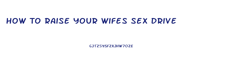 How To Raise Your Wifes Sex Drive