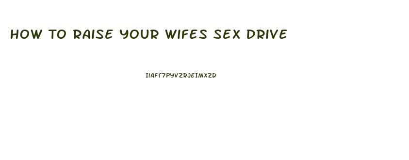 How To Raise Your Wifes Sex Drive