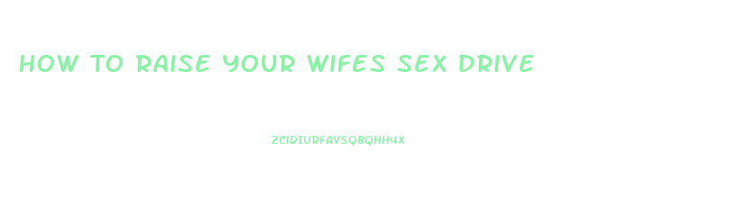 How To Raise Your Wifes Sex Drive