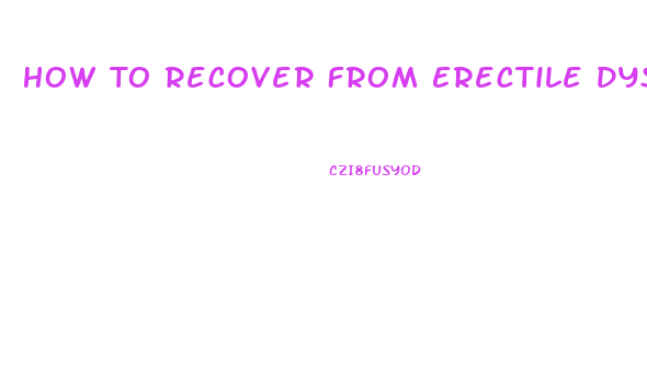 How To Recover From Erectile Dysfunction